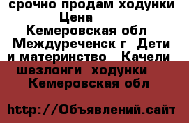 срочно продам ходунки › Цена ­ 500 - Кемеровская обл., Междуреченск г. Дети и материнство » Качели, шезлонги, ходунки   . Кемеровская обл.